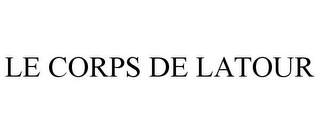 LE CORPS DE LATOUR