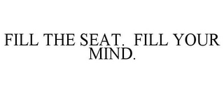 FILL THE SEAT. FILL YOUR MIND.