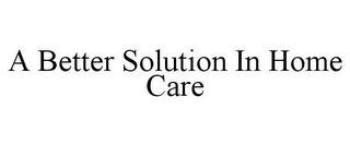 A BETTER SOLUTION IN HOME CARE