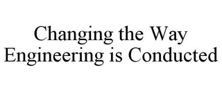 CHANGING THE WAY ENGINEERING IS CONDUCTED