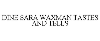 DINE SARA WAXMAN TASTES AND TELLS