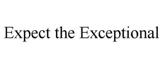 EXPECT THE EXCEPTIONAL