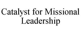 CATALYST FOR MISSIONAL LEADERSHIP