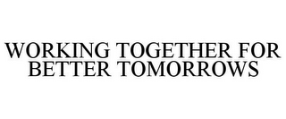 WORKING TOGETHER FOR BETTER TOMORROWS