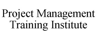 PROJECT MANAGEMENT TRAINING INSTITUTE