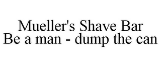 MUELLER'S SHAVE BAR BE A MAN - DUMP THE CAN