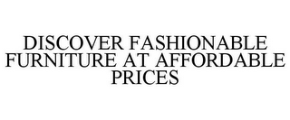 DISCOVER FASHIONABLE FURNITURE AT AFFORDABLE PRICES