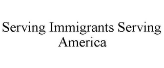 SERVING IMMIGRANTS SERVING AMERICA