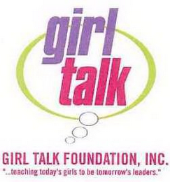 GIRL TALK GIRL TALK FOUNDATION, INC. "...TEACHING TODAY'S GIRLS TO BE TOMORROW'S LEADERS."