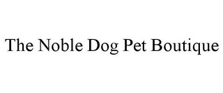 THE NOBLE DOG PET BOUTIQUE