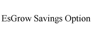 ESGROW SAVINGS OPTION