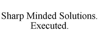 SHARP MINDED SOLUTIONS. EXECUTED.