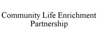 COMMUNITY LIFE ENRICHMENT PARTNERSHIP