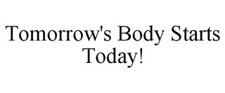 TOMORROW'S BODY STARTS TODAY!