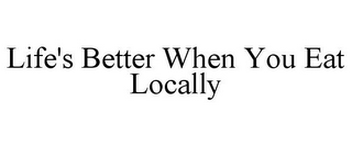 LIFE'S BETTER WHEN YOU EAT LOCALLY