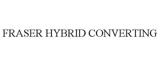 FRASER HYBRID CONVERTING