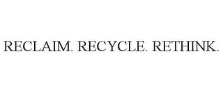 RECLAIM. RECYCLE. RETHINK.