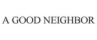 A GOOD NEIGHBOR