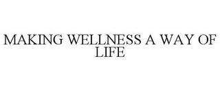 MAKING WELLNESS A WAY OF LIFE