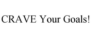 CRAVE YOUR GOALS!