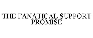 THE FANATICAL SUPPORT PROMISE