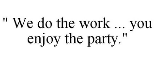 " WE DO THE WORK ... YOU ENJOY THE PARTY."