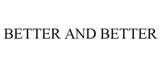 BETTER AND BETTER