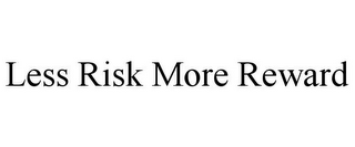 LESS RISK MORE REWARD