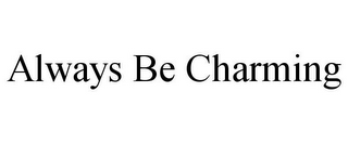 ALWAYS BE CHARMING