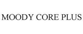 MOODY CORE PLUS