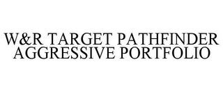 W&R TARGET PATHFINDER AGGRESSIVE PORTFOLIO