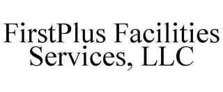 FIRSTPLUS FACILITIES SERVICES, LLC