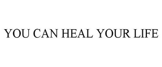 YOU CAN HEAL YOUR LIFE