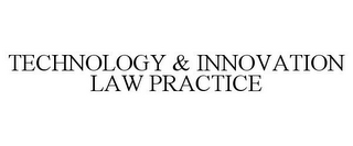 TECHNOLOGY & INNOVATION LAW PRACTICE