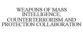 WEAPONS OF MASS INTELLIGENCE, COUNTERTERRORISM AND PROTECTION COLLABORATION