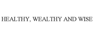 HEALTHY, WEALTHY AND WISE