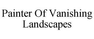 PAINTER OF VANISHING LANDSCAPES