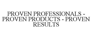 PROVEN PROFESSIONALS - PROVEN PRODUCTS - PROVEN RESULTS