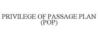 PRIVILEGE OF PASSAGE PLAN (POP)