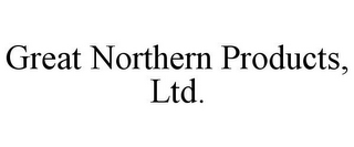 GREAT NORTHERN PRODUCTS, LTD.