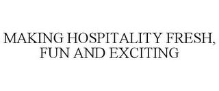 MAKING HOSPITALITY FRESH, FUN AND EXCITING