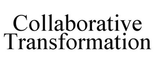 COLLABORATIVE TRANSFORMATION