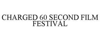 CHARGED 60 SECOND FILM FESTIVAL