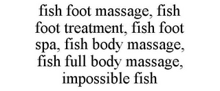 FISH FOOT MASSAGE, FISH FOOT TREATMENT, FISH FOOT SPA, FISH BODY MASSAGE, FISH FULL BODY MASSAGE, IMPOSSIBLE FISH