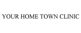 YOUR HOME TOWN CLINIC