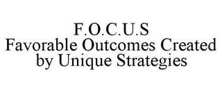 F.O.C.U.S FAVORABLE OUTCOMES CREATED BY UNIQUE STRATEGIES