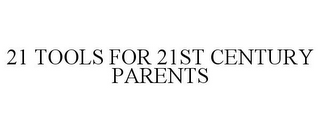 21 TOOLS FOR 21ST CENTURY PARENTS