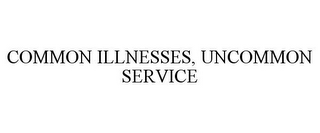 COMMON ILLNESSES, UNCOMMON SERVICE