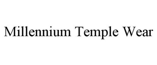 MILLENNIUM TEMPLE WEAR