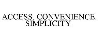 ACCESS. CONVENIENCE. SIMPLICITY.